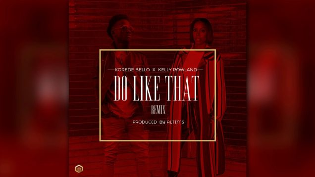 Korede Bello X Kelly Rowland – Do Like That Remix (2017)